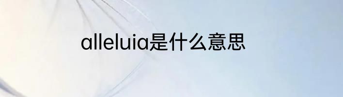 alleluia是什么意思