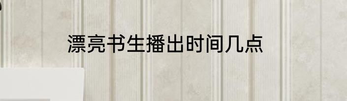 漂亮书生播出时间几点