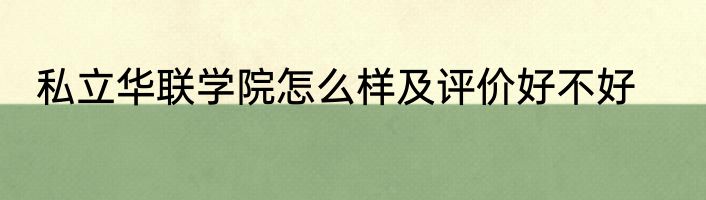 私立华联学院怎么样及评价好不好