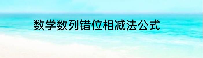 数学数列错位相减法公式