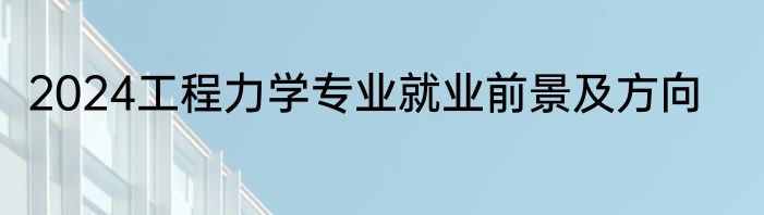 2024工程力学专业就业前景及方向