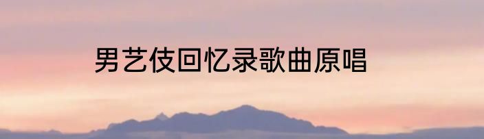 男艺伎回忆录歌曲原唱