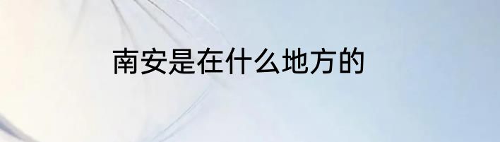 南安是在什么地方的