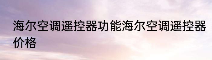 海尔空调遥控器功能海尔空调遥控器价格