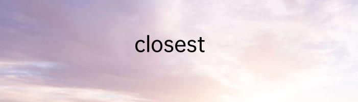 closest