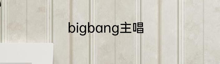 bigbang主唱
