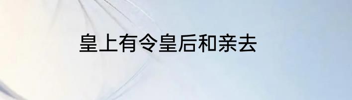 皇上有令皇后和亲去
