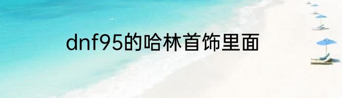 dnf95的哈林首饰里面