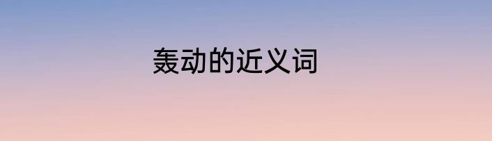 轰动的近义词