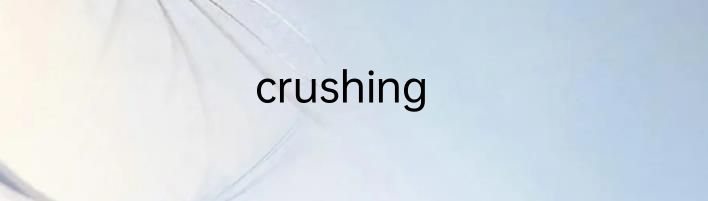 crushing