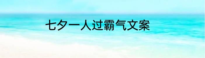 七夕一人过霸气文案