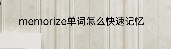 memorize单词怎么快速记忆