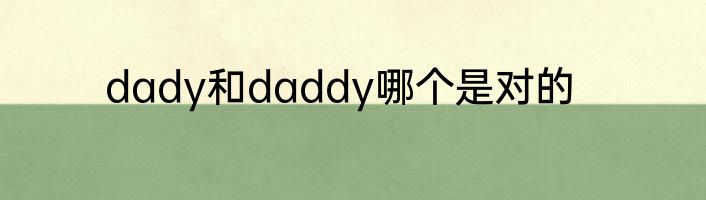 dady和daddy哪个是对的