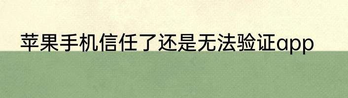 苹果手机信任了还是无法验证app