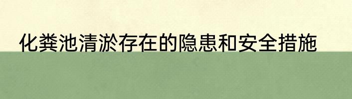 化粪池清淤存在的隐患和安全措施